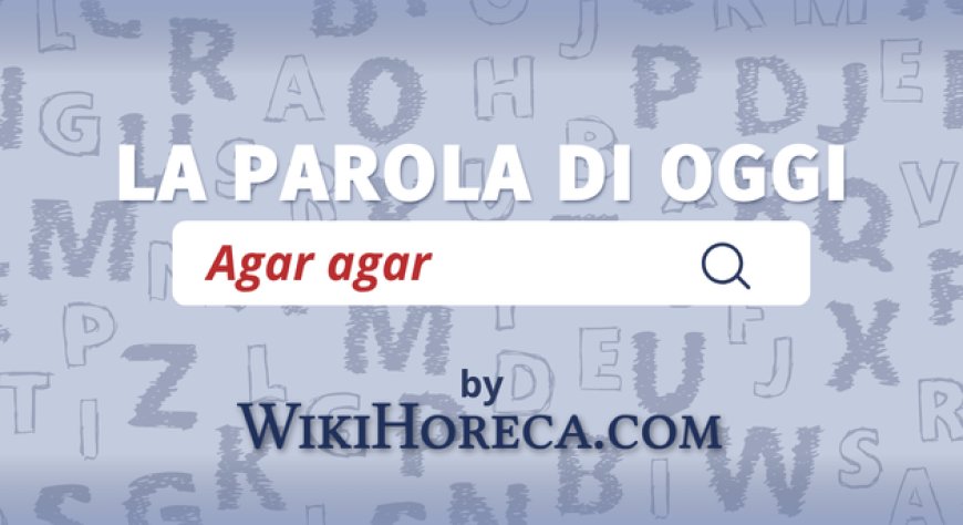 Scopri la parola del giorno su WikiHoreca.com: Agar agar (E406)