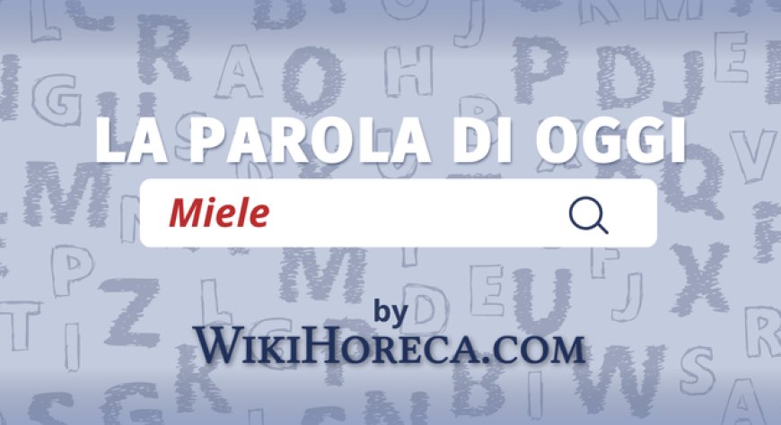 Scopri la parola del giorno su WikiHoreca.com: Miele