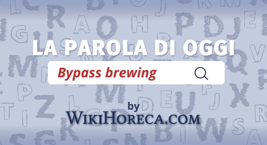 Scopri la parola del giorno su WikiHoreca.com: Bypass brewing