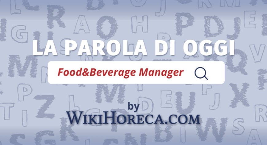 Scopri la parola del giorno su WikiHoreca.com: Food & Beverage Manager