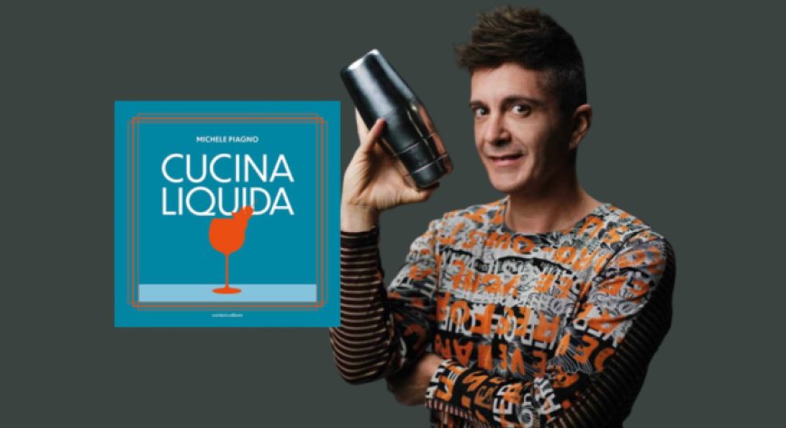 Michele Piagno racconta tecniche e cultura del cocktail in ''Cucina Liquida''