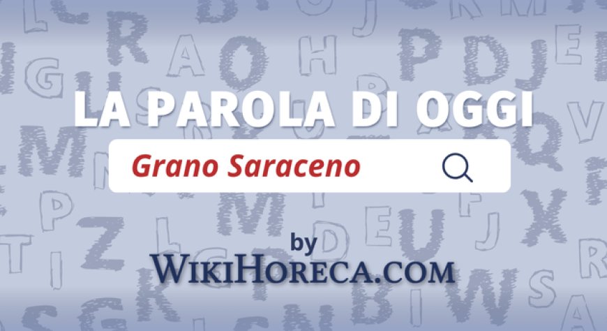 Scopri la parola del giorno su WikiHoreca.com: Grano saraceno