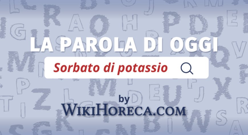 Scopri la parola del giorno su WikiHoreca.com: Sorbato di potassio E202