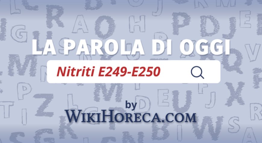 Scopri la parola del giorno su WikiHoreca.com: Nitriti E249-E250