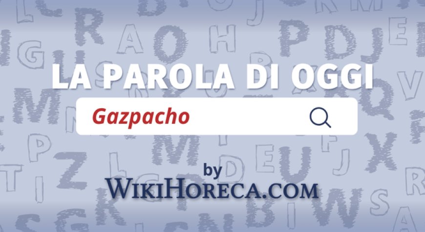 Scopri la parola del giorno su WikiHoreca.com: Gazpacho
