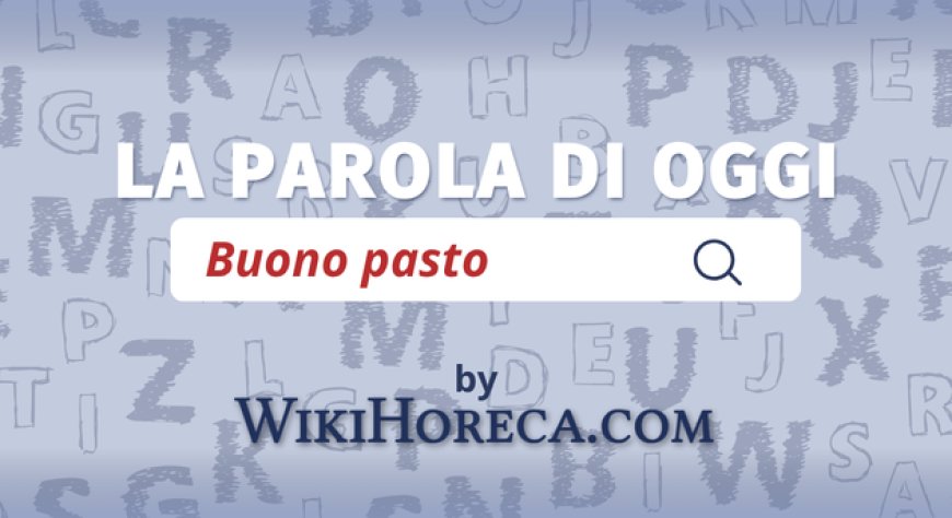 Scopri la parola del giorno su WikiHoreca.com: Buono pasto