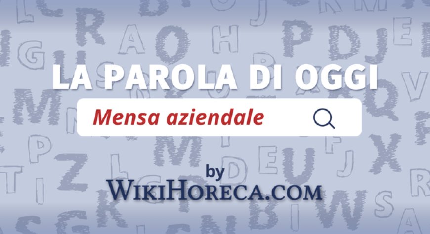 Scopri la parola del giorno su WikiHoreca.com: Mensa Aziendale