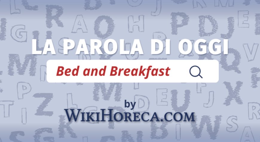 Scopri la parola del giorno su WikiHoreca.com: Bed and Breakfast