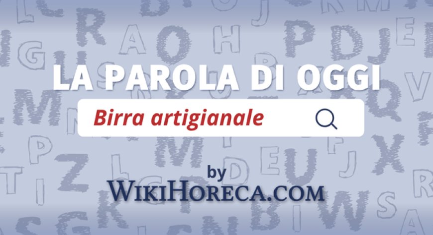 Scopri la parola del giorno su WikiHoreca.com: Birra artigianale