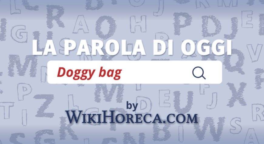 Scopri la parola del giorno su WikiHoreca.com: Doggy bag