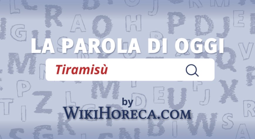 Scopri la parola del giorno su WikiHoreca.com: Tiramisù