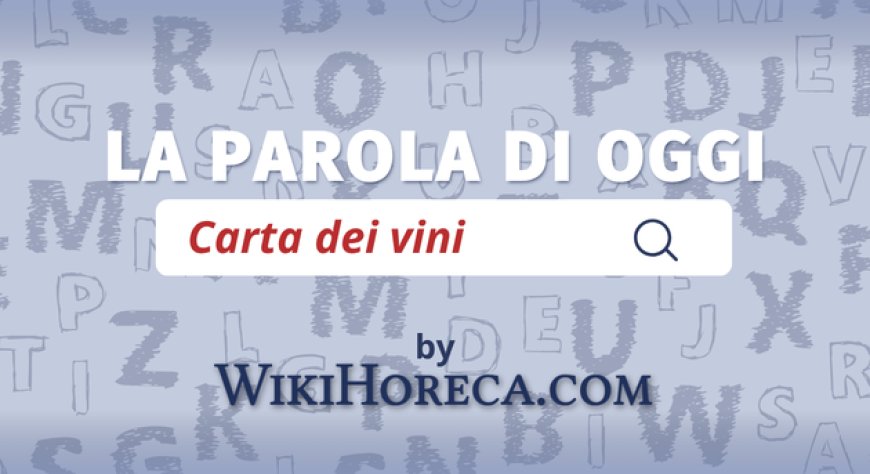 Scopri la parola del giorno su WikiHoreca.com: Carta dei vini