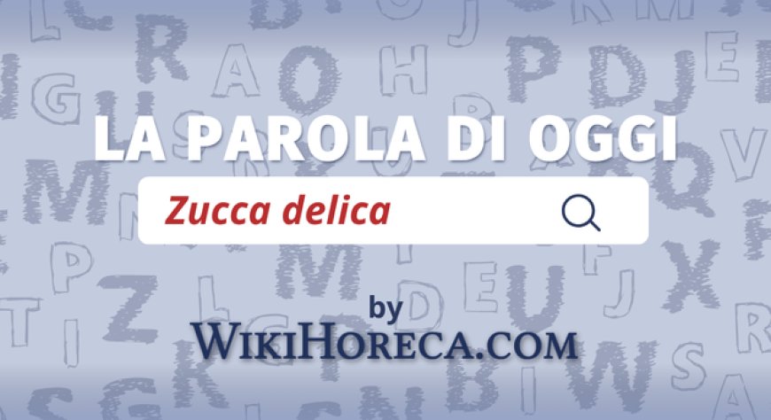 Scopri la parola del giorno su WikiHoreca.com: Zucca delica