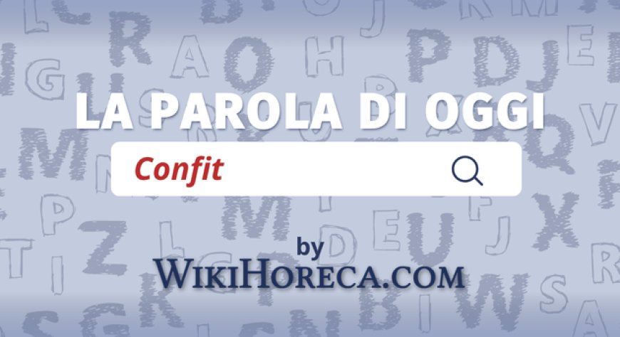 Scopri la parola del giorno su WikiHoreca.com: Confit