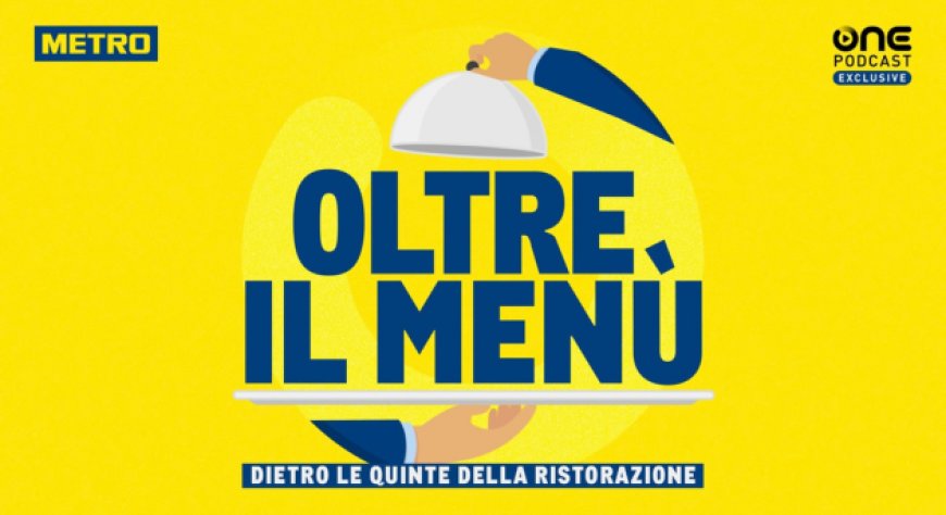 METRO Italia racconta le sfide della ristorazione con il vodcast ''Oltre il Menù''