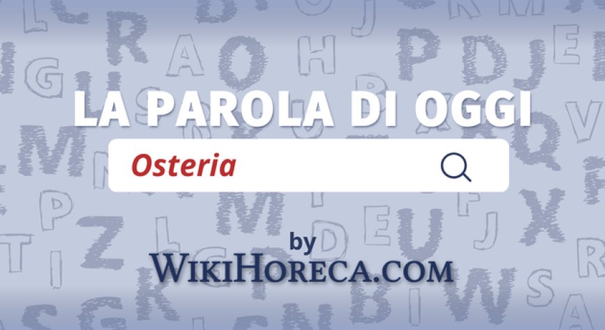 Scopri la parola del giorno su WikiHoreca.com: Osteria