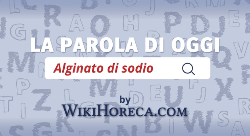 Scopri la parola del giorno su WikiHoreca.com: Alginato di sodio E401