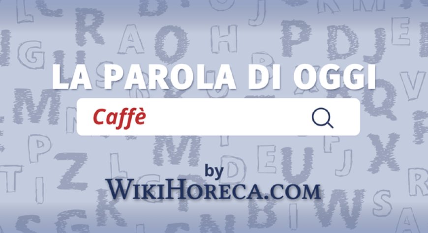 Scopri la parola del giorno su WikiHoreca.com: Caffè