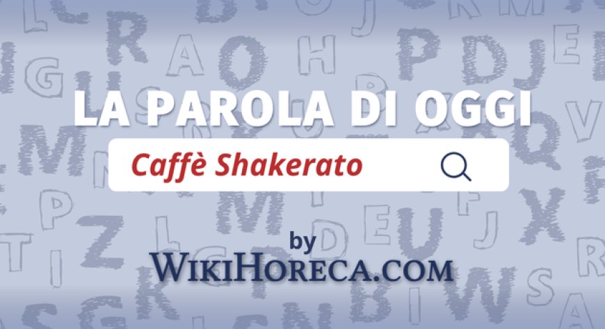 Scopri la parola del giorno su WikiHoreca.com: Caffè Shakerato