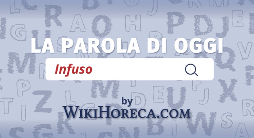 Scopri la parola del giorno su WikiHoreca.com: Infuso