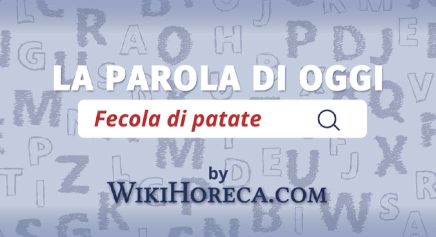 Scopri la parola del giorno su WikiHoreca.com: Fecola di patate