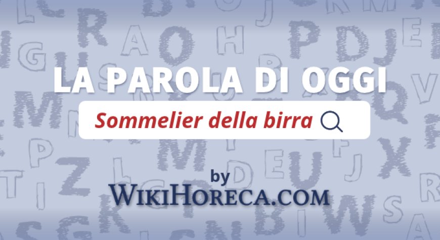 Scopri la parola del giorno su WikiHoreca.com: Sommelier della birra