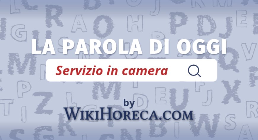 Scopri la parola del giorno su WikiHoreca.com: Servizio in camera