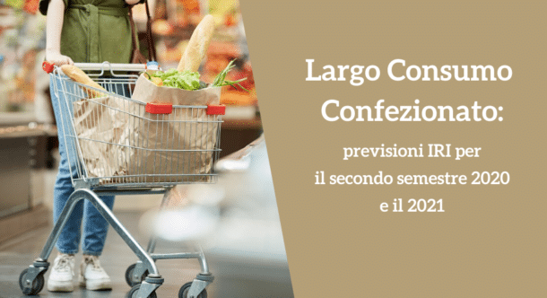 Largo Consumo Confezionato: previsioni IRI per il secondo semestre 2020 e il 2021