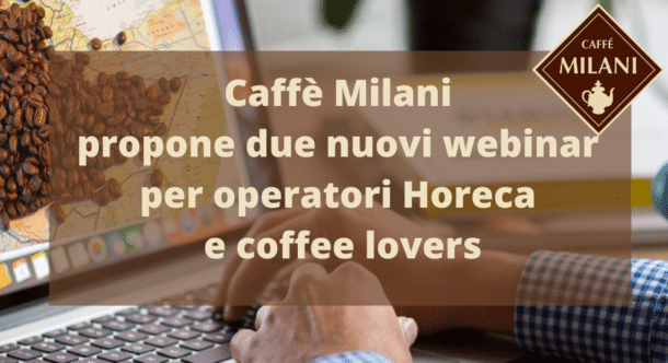 Caffè Milani propone due nuovi webinar per operatori Horeca e coffee lovers