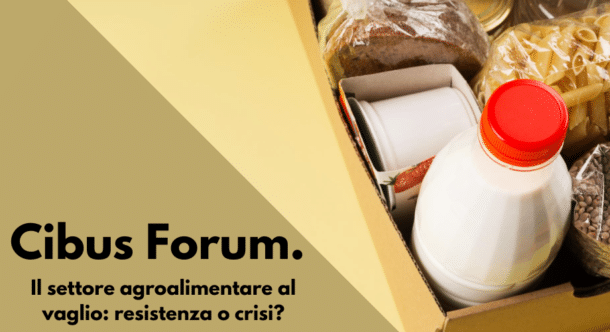 Cibus Forum. Il settore agroalimentare al vaglio. Resistenza o crisi?