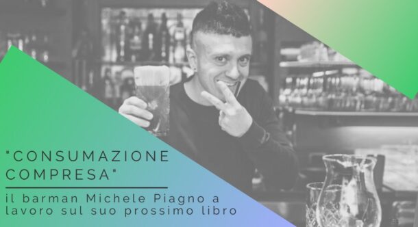 "Consumazione Compresa": il barman Michele Piagno a lavoro sul suo prossimo libro