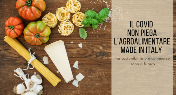 Il Covid non piega l’agroalimentare made in Italy, ma sostenibilità e e-commerce sono il futuro