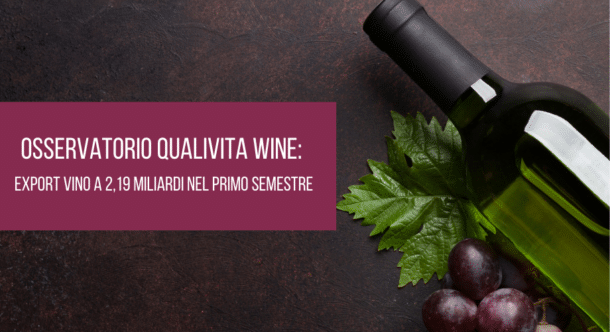 Osservatorio Qualivita Wine: export vino a 2,19 miliardi nel primo semestre
