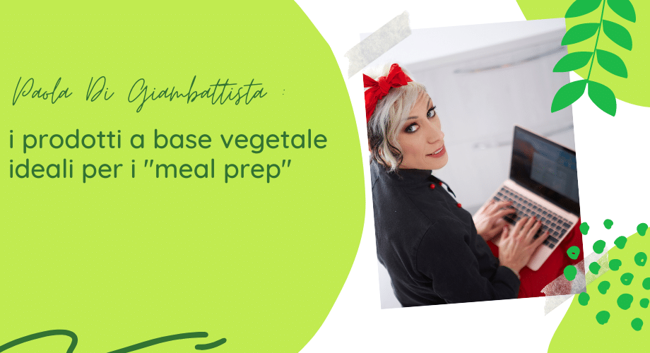 Paola Di Giambattista: i prodotti a base vegetale ideali per i "meal prep"