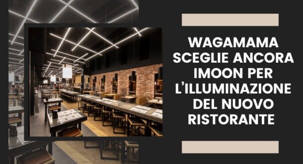 Wagamama sceglie ancora Imoon per l’illuminazione del nuovo ristorante