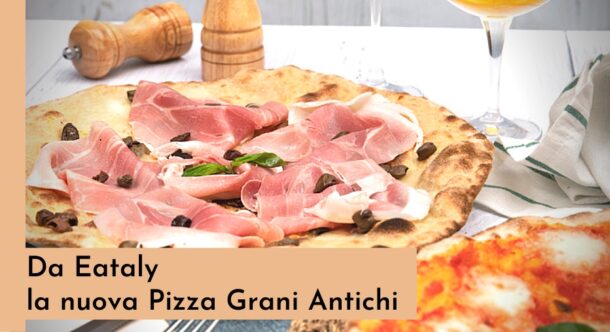 Da Eataly la nuova Pizza Grani Antichi