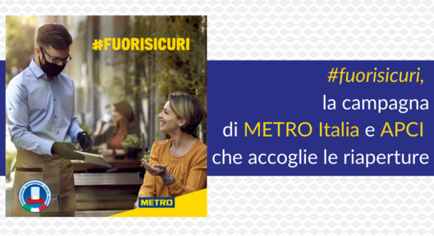 #fuorisicuri, la campagna di METRO Italia e APCI che accoglie le riaperture
