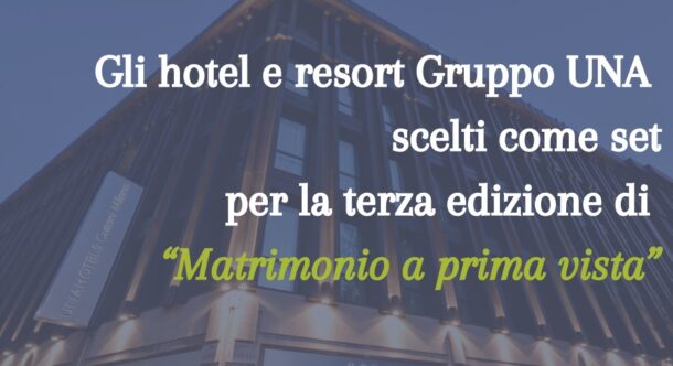 Gli hotel e resort Gruppo UNA scelti come set per la terza edizione di “Matrimonio a prima vista”