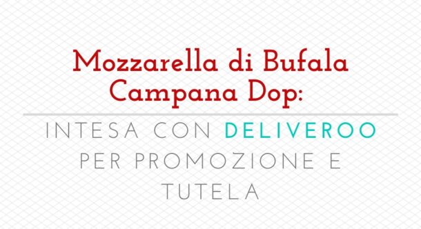 Mozzarella di Bufala Campana Dop: intesa con Deliveroo per promozione e tutela