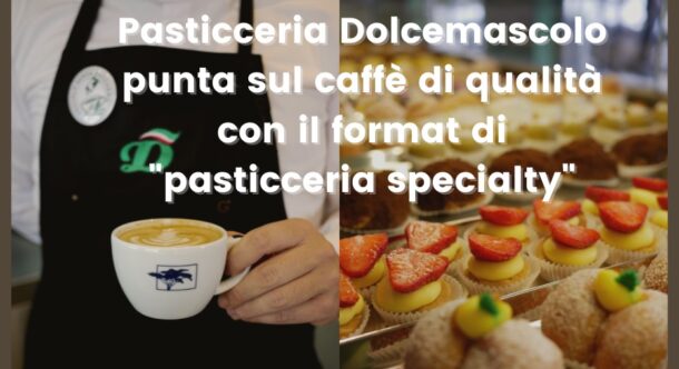 Pasticceria Dolcemascolo punta sul caffè di qualità con il format di "pasticceria specialty"