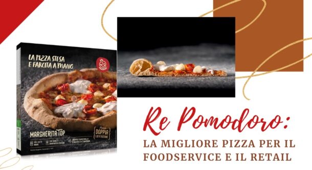 Re Pomodo: la migliore pizza per il Foodservice e il Retail