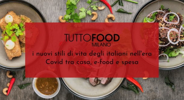 TUTTOFOOD: i nuovi stili di vita degli italiani nell'era Covid tra casa, e-food e spesa
