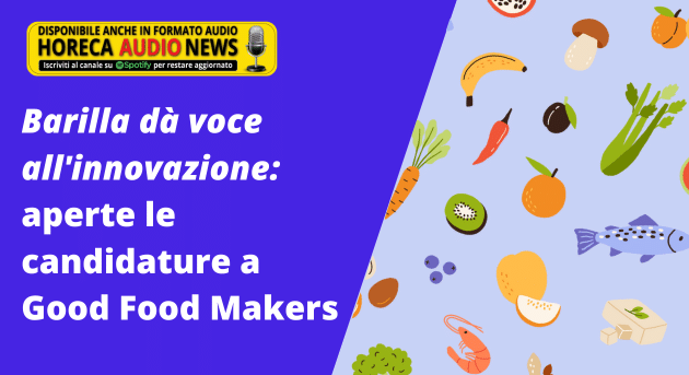 Barilla Dà Voce All'innovazione: Aperte Le Candidature A Good Food Makers